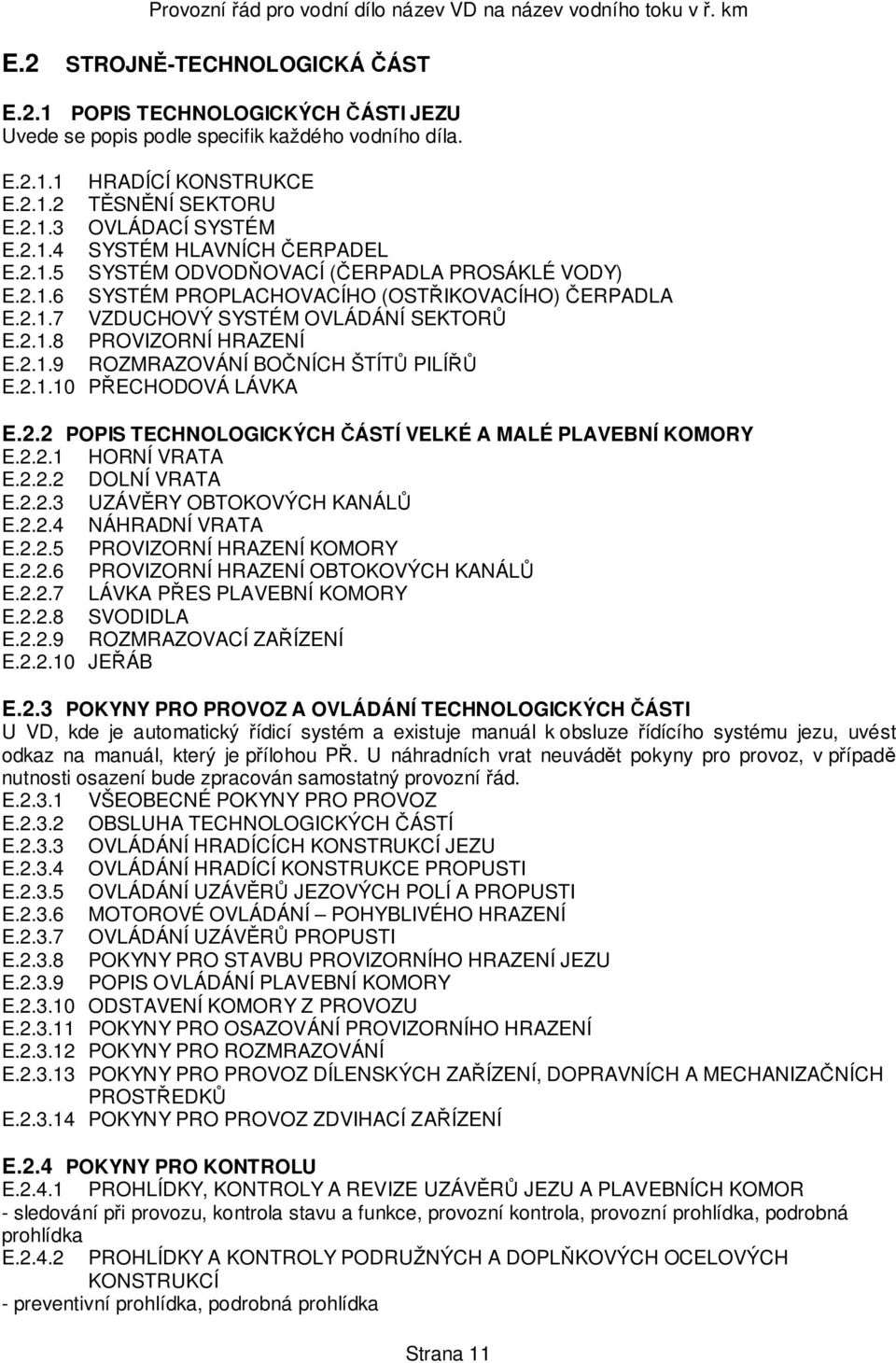 2.1.9 ROZMRAZOVÁNÍ BOČNÍCH ŠTÍTŮ PILÍŘŮ E.2.1.10 PŘECHODOVÁ LÁVKA E.2.2 POPIS TECHNOLOGICKÝCH ČÁSTÍ VELKÉ A MALÉ PLAVEBNÍ KOMORY E.2.2.1 HORNÍ VRATA E.2.2.2 DOLNÍ VRATA E.2.2.3 UZÁVĚRY OBTOKOVÝCH KANÁLŮ E.