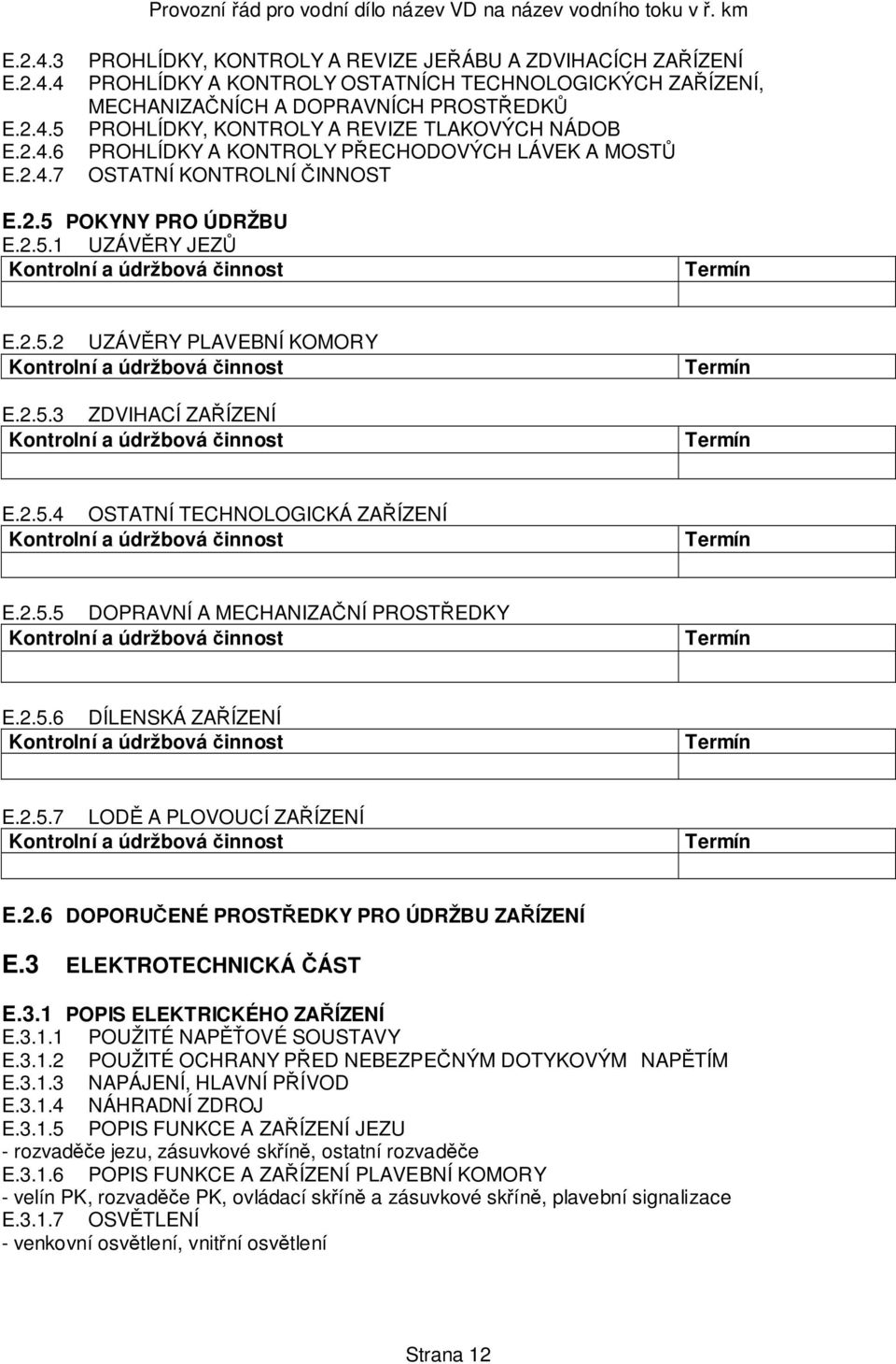 TLAKOVÝCH NÁDOB PROHLÍDKY A KONTROLY PŘECHODOVÝCH LÁVEK A MOSTŮ OSTATNÍ KONTROLNÍ ČINNOST E.2.5 POKYNY PRO ÚDRŽBU E.2.5.1 UZÁVĚRY JEZŮ E.2.5.2 UZÁVĚRY PLAVEBNÍ KOMORY E.2.5.3 ZDVIHACÍ ZAŘÍZENÍ E.2.5.4 OSTATNÍ TECHNOLOGICKÁ ZAŘÍZENÍ E.