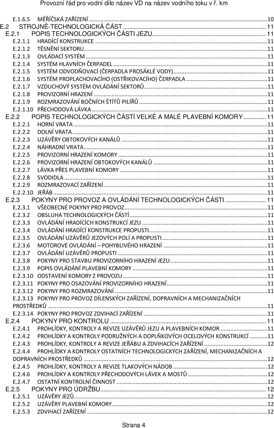 ..11 E.2.1.8 PROVIZORNÍ HRAZENÍ...11 E.2.1.9 ROZMRAZOVÁNÍ BOČNÍCH ŠTÍTŮ PILÍŘŮ...11 E.2.1.10 PŘECHODOVÁ LÁVKA...11 E.2.2 POPIS TECHNOLOGICKÝCH ČÁSTÍ VELKÉ A MALÉ PLAVEBNÍ KOMORY... 11 E.2.2.1 HORNÍ VRATA.