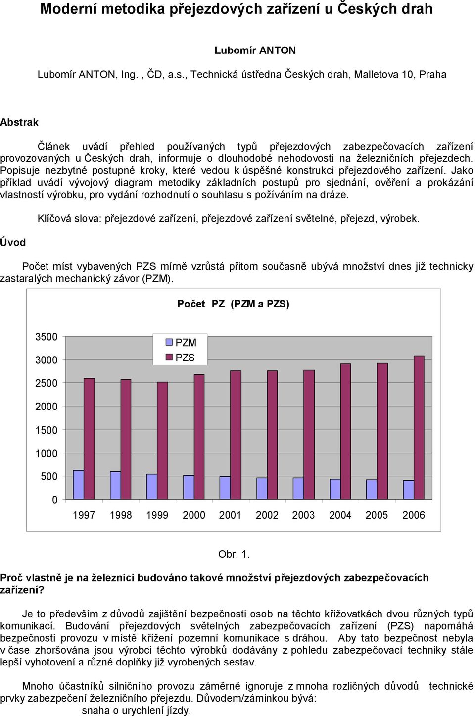 , Technická ústředna Českých drah, Malletova 1, Praha Abstrak Článek uvádí přehled používaných typů přejezdových zabezpečovacích zařízení provozovaných u Českých drah, informuje o dlouhodobé