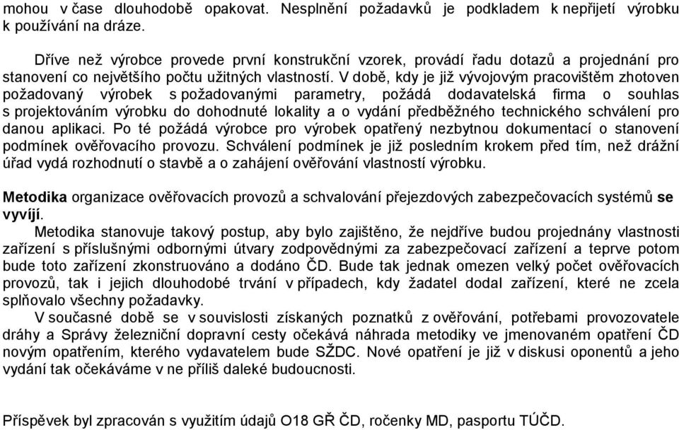 V době, kdy je již vývojovým pracovištěm zhotoven požadovaný výrobek s požadovanými parametry, požádá dodavatelská firma o souhlas s projektováním výrobku do dohodnuté lokality a o vydání předběžného