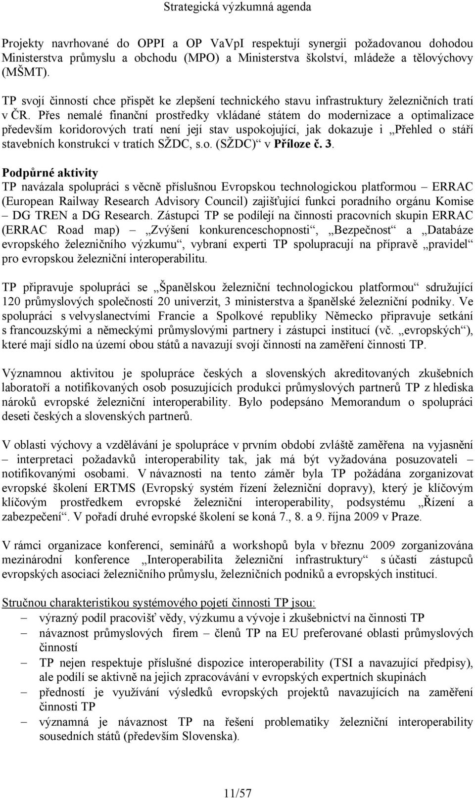 Přes nemalé finanční prostředky vkládané státem do modernizace a optimalizace především koridorových tratí není její stav uspokojující, jak dokazuje i Přehled o stáří stavebních konstrukcí v tratích