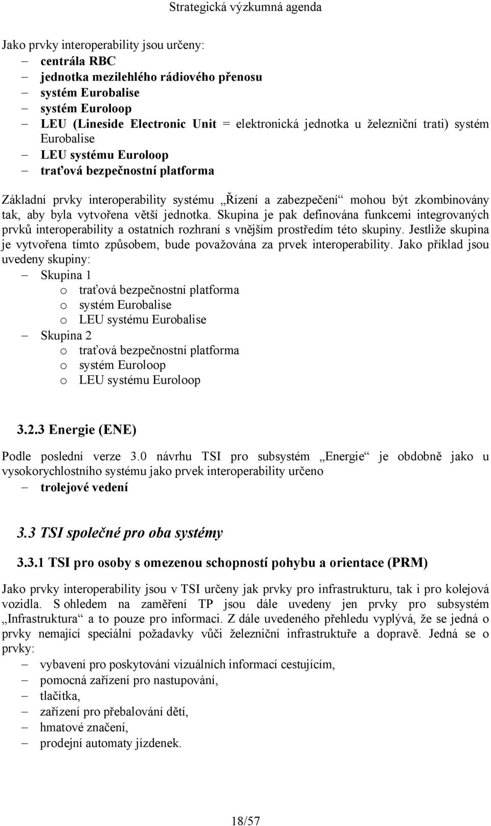 Skupina je pak definována funkcemi integrovaných prvků interoperability a ostatních rozhraní s vnějším prostředím této skupiny.