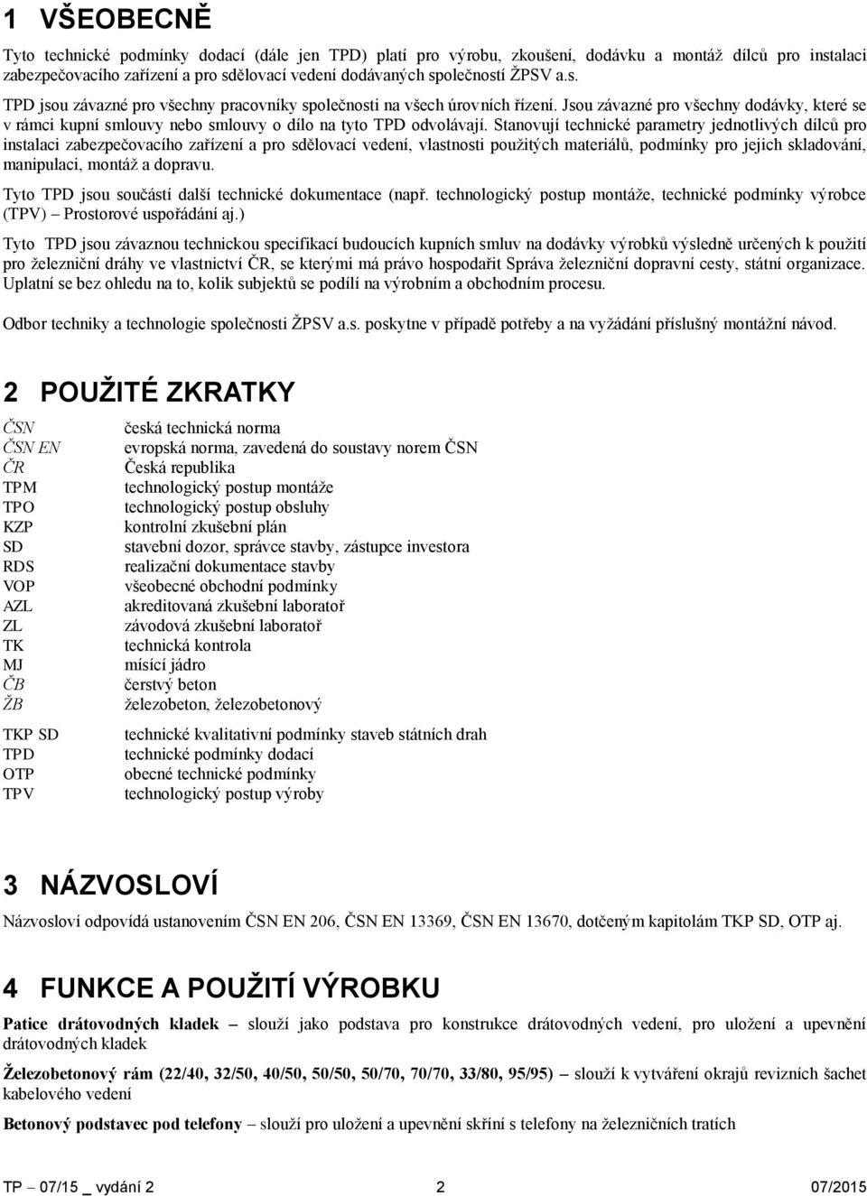 Stanovují technické parametry jednotlivých dílců pro instalaci zabezpečovacího zařízení a pro sdělovací vedení, vlastnosti použitých materiálů, podmínky pro jejich skladování, manipulaci, montáž a