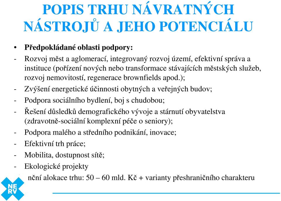 ); - Zvýšení energetické účinnosti obytných a veřejných budov; - Podpora sociálního bydlení, boj s chudobou; - Řešení důsledků demografického vývoje a stárnutí obyvatelstva