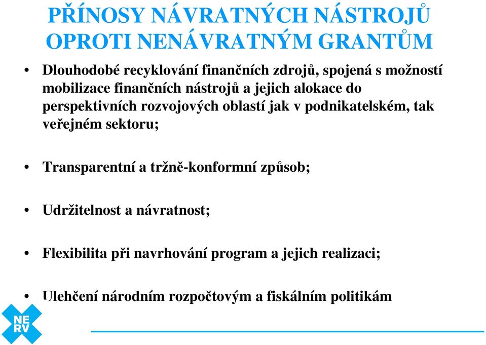 podnikatelském, tak veřejném sektoru; Transparentní a tržně-konformní způsob; Udržitelnost a návratnost;