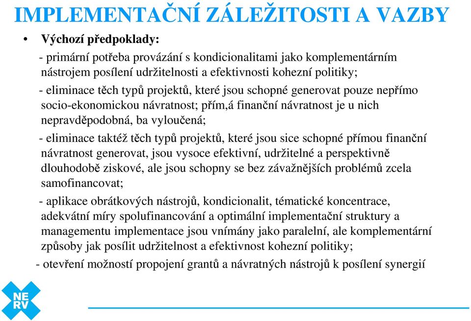 projektů, které jsou sice schopné přímou finanční návratnost generovat, jsou vysoce efektivní, udržitelné a perspektivně dlouhodobě ziskové, ale jsou schopny se bez závažnějších problémů zcela