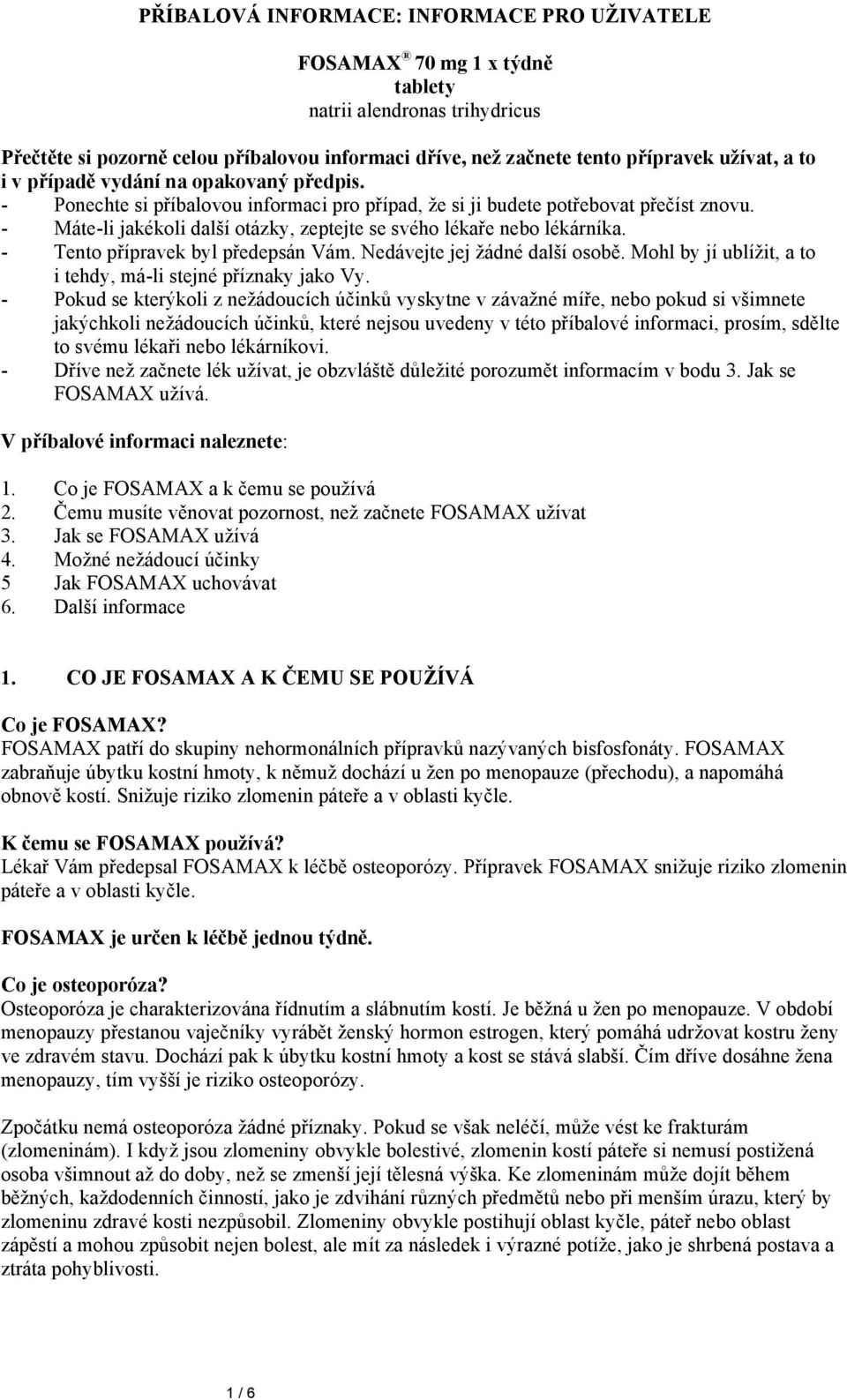 - Máte-li jakékoli další otázky, zeptejte se svého lékaře nebo lékárníka. - Tento přípravek byl předepsán Vám. Nedávejte jej žádné další osobě.