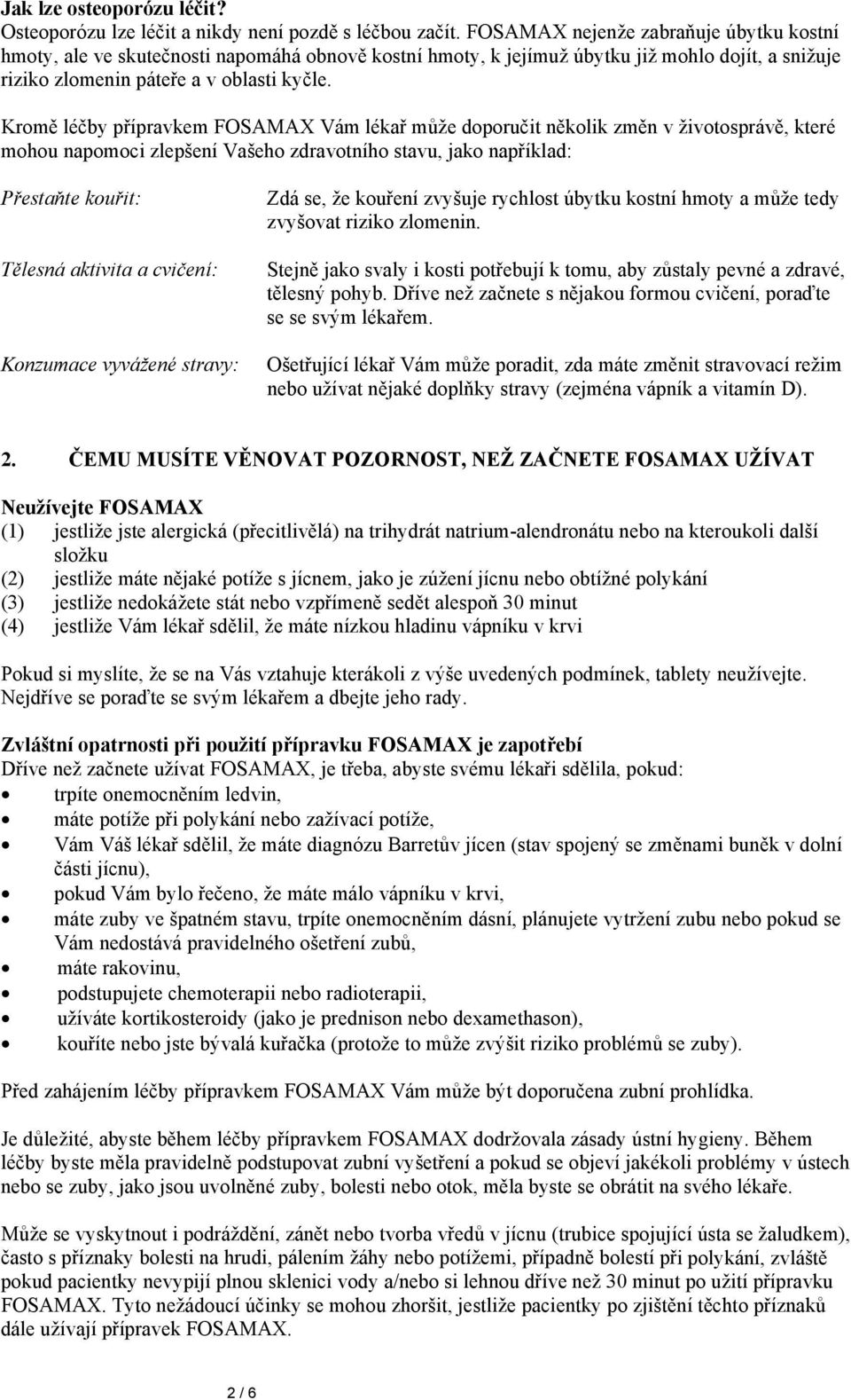 Kromě léčby přípravkem FOSAMAX Vám lékař může doporučit několik změn v životosprávě, které mohou napomoci zlepšení Vašeho zdravotního stavu, jako například: Přestaňte kouřit: Tělesná aktivita a