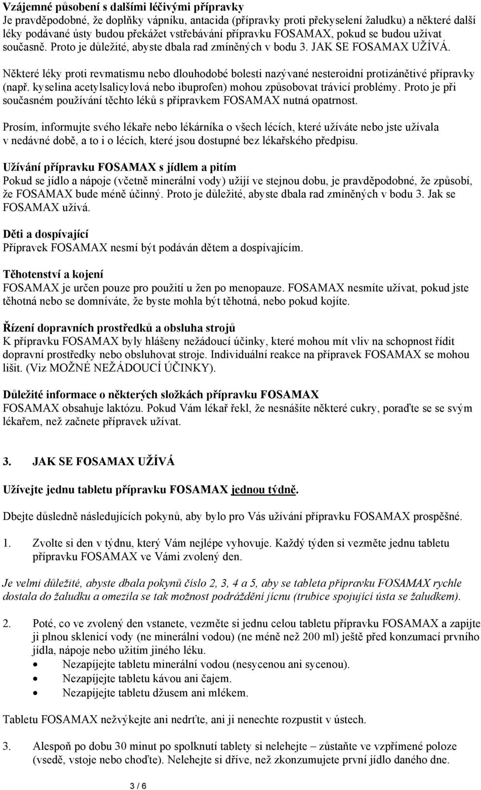 Některé léky proti revmatismu nebo dlouhodobé bolesti nazývané nesteroidní protizánětivé přípravky (např. kyselina acetylsalicylová nebo ibuprofen) mohou způsobovat trávicí problémy.