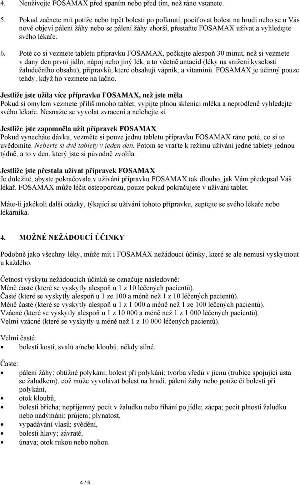 6. Poté co si vezmete tabletu přípravku FOSAMAX, počkejte alespoň 30 minut, než si vezmete v daný den první jídlo, nápoj nebo jiný lék, a to včetně antacid (léky na snížení kyselosti žaludečního