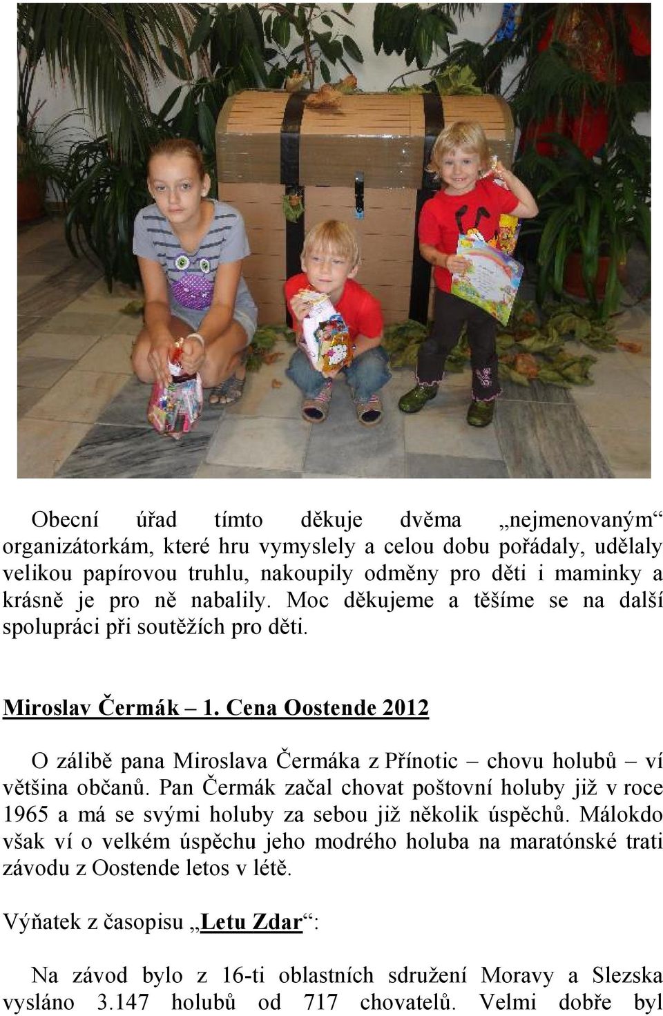 Cena Oostende 2012 O zálibě pana Miroslava Čermáka z Přínotic chovu holubů ví většina občanů.