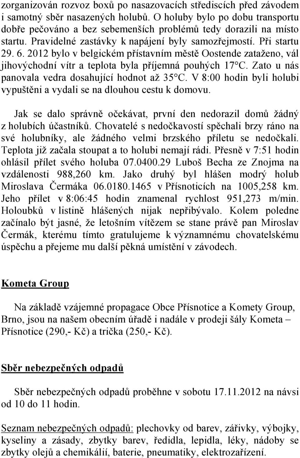 2012 bylo v belgickém přístavním městě Oostende zataženo, vál jihovýchodní vítr a teplota byla příjemná pouhých 17 C. Zato u nás panovala vedra dosahující hodnot až 35 C.