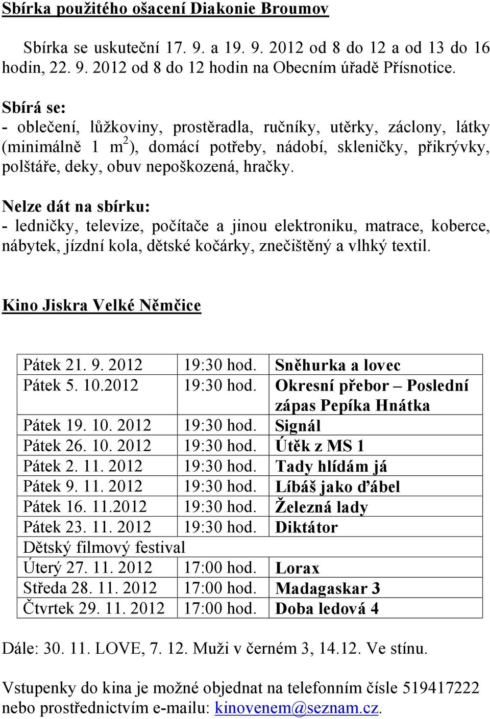 Nelze dát na sbírku: - ledničky, televize, počítače a jinou elektroniku, matrace, koberce, nábytek, jízdní kola, dětské kočárky, znečištěný a vlhký textil. Kino Jiskra Velké Němčice Pátek 21. 9.