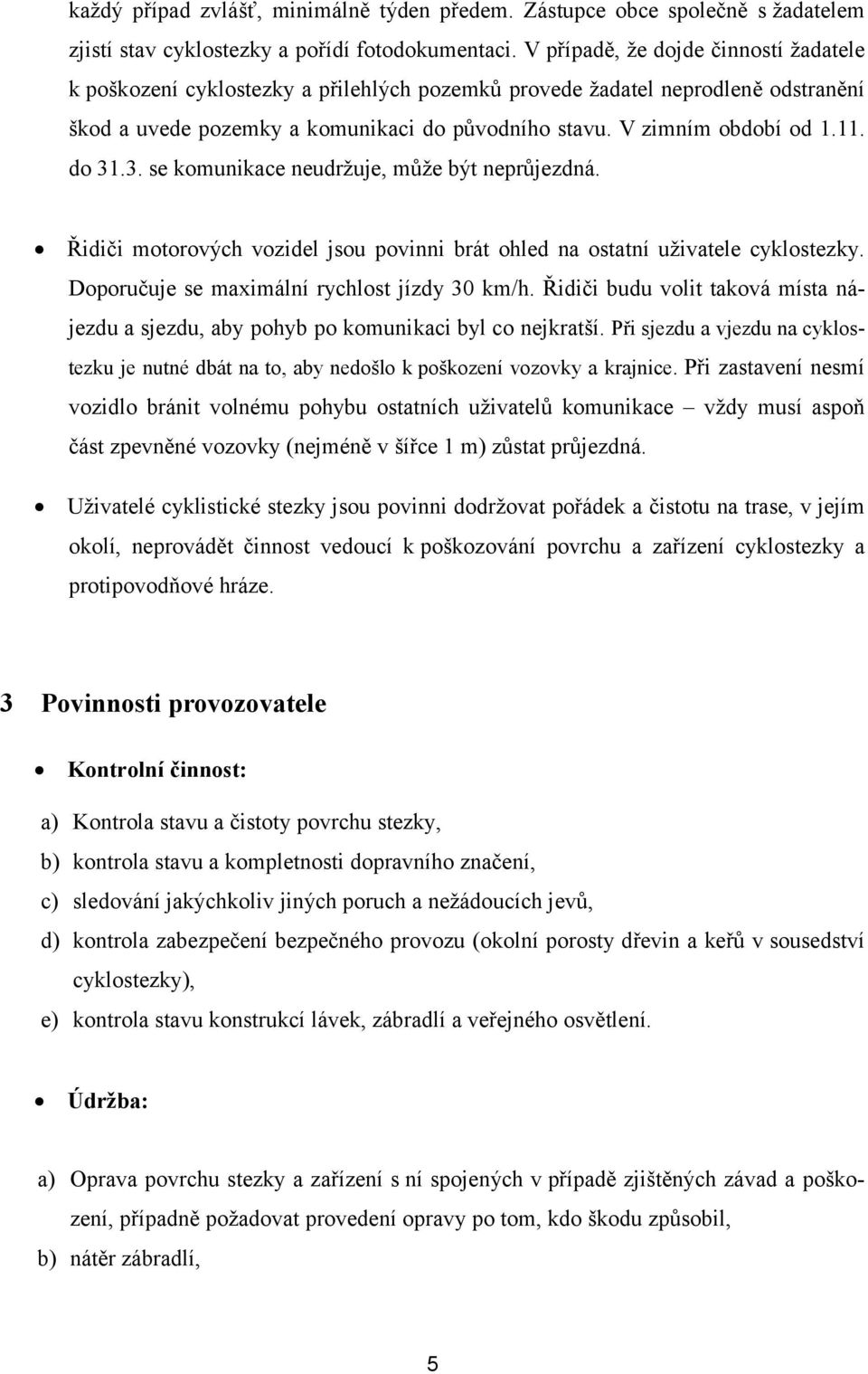 do 31.3. se komunikace neudržuje, může být neprůjezdná. Řidiči motorových vozidel jsou povinni brát ohled na ostatní uživatele cyklostezky. Doporučuje se maximální rychlost jízdy 30 km/h.