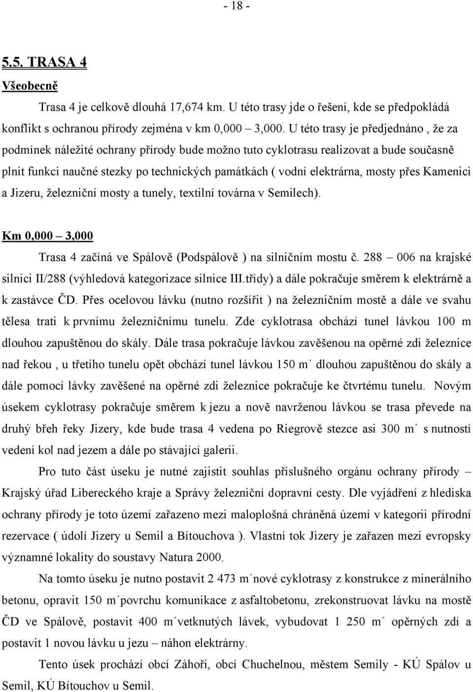 mosty přes Kamenici a Jizeru, železniční mosty a tunely, textilní továrna v Semilech). Km 0,000 3,000 Trasa 4 začíná ve Spálově (Podspálově ) na silničním mostu č.