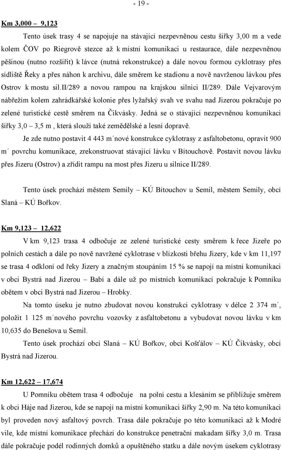 ii/289 a novou rampou na krajskou silnici II/289. Dále Vejvarovým nábřežím kolem zahrádkářské kolonie přes lyžařský svah ve svahu nad Jizerou pokračuje po zelené turistické cestě směrem na Čikvásky.