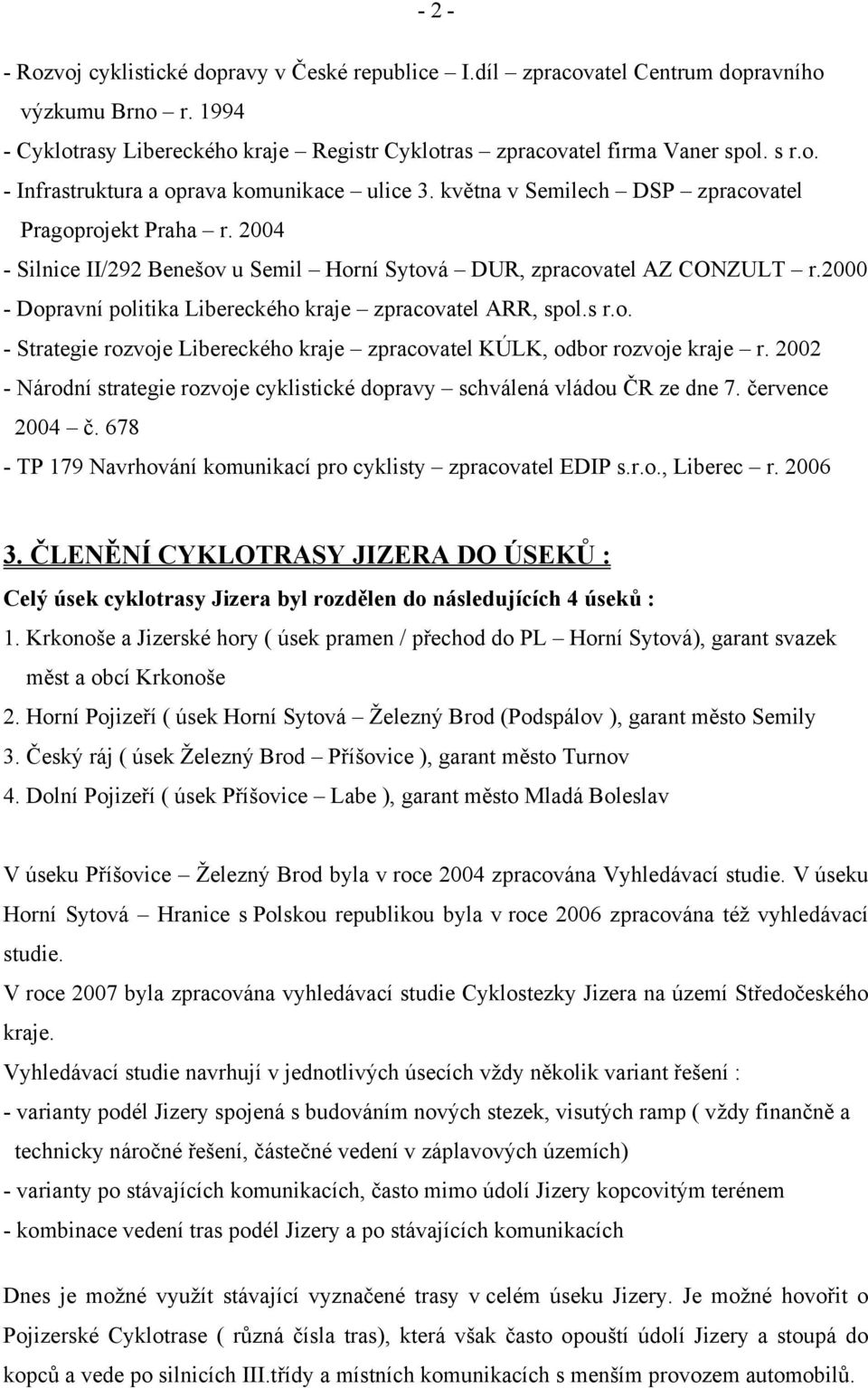 2000 - Dopravní politika Libereckého kraje zpracovatel ARR, spol.s r.o. - Strategie rozvoje Libereckého kraje zpracovatel KÚLK, odbor rozvoje kraje r.