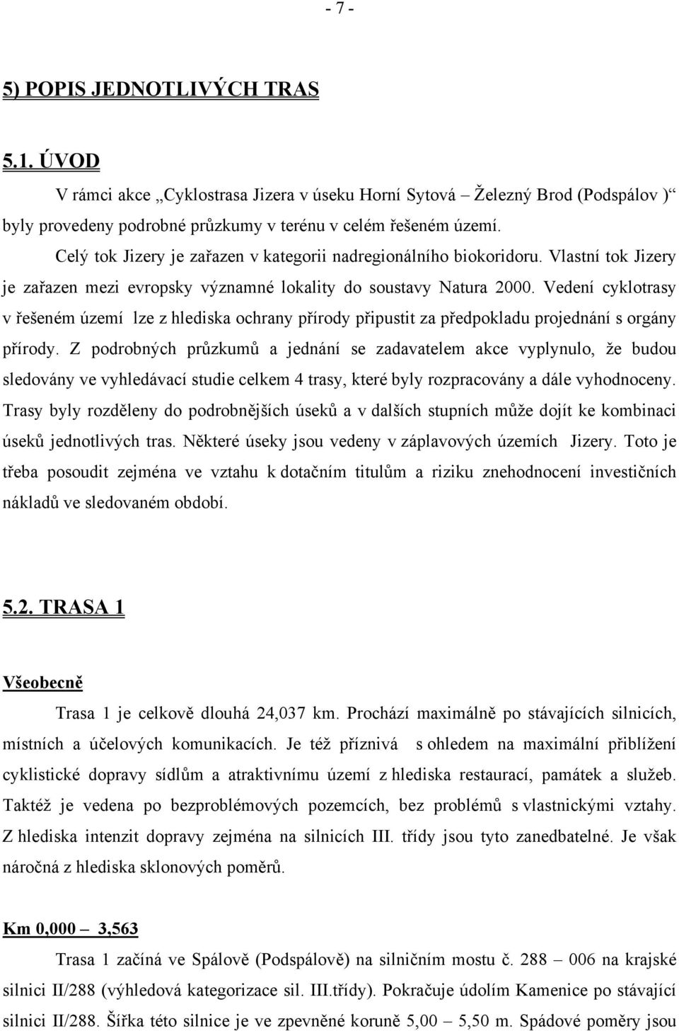 Vedení cyklotrasy v řešeném území lze z hlediska ochrany přírody připustit za předpokladu projednání s orgány přírody.