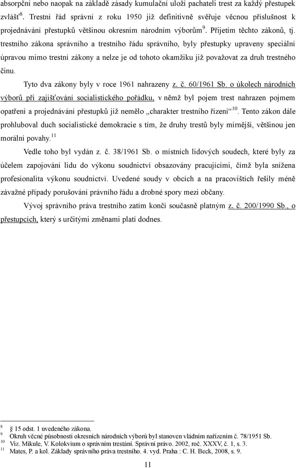 trestního zákona správního a trestního řádu správního, byly přestupky upraveny speciální úpravou mimo trestní zákony a nelze je od tohoto okamžiku již považovat za druh trestného činu.