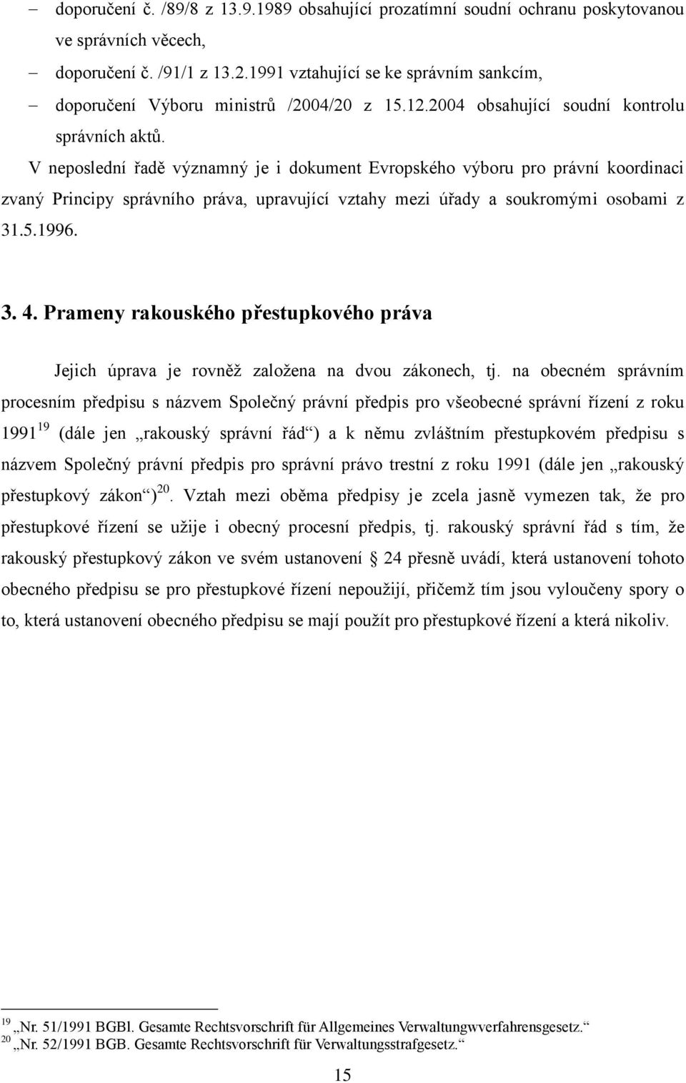 V neposlední řadě významný je i dokument Evropského výboru pro právní koordinaci zvaný Principy správního práva, upravující vztahy mezi úřady a soukromými osobami z 31.5.1996. 3. 4.