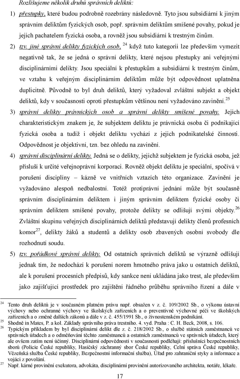 jiné správní delikty fyzických osob, 24 když tuto kategorii lze především vymezit negativně tak, že se jedná o správní delikty, které nejsou přestupky ani veřejnými disciplinárními delikty.