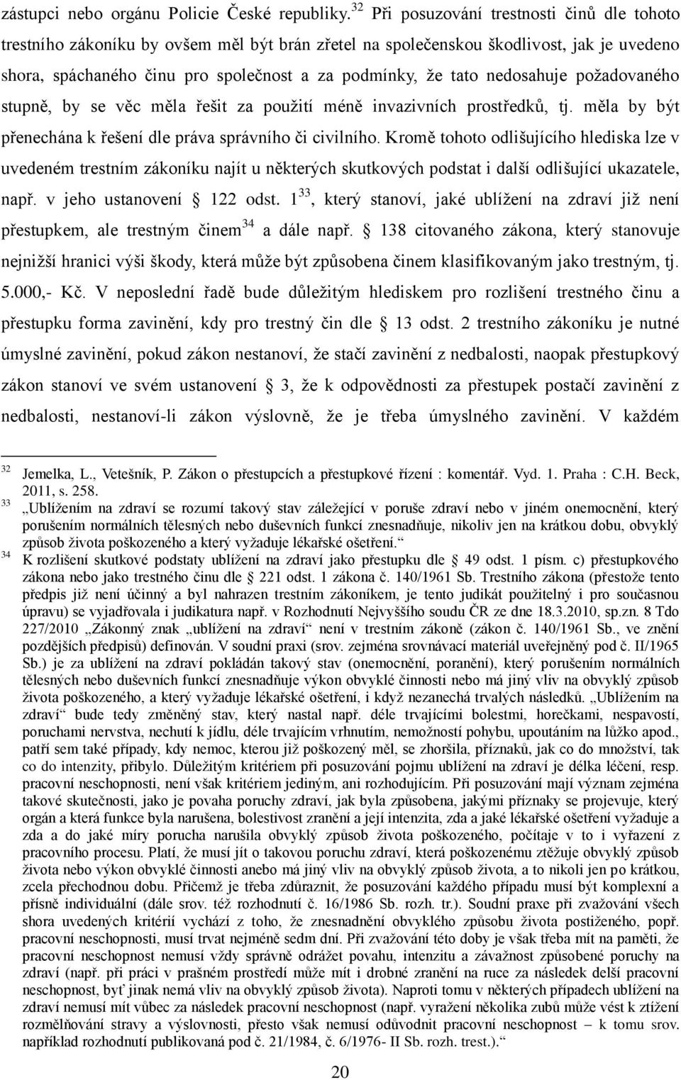 nedosahuje požadovaného stupně, by se věc měla řešit za použití méně invazivních prostředků, tj. měla by být přenechána k řešení dle práva správního či civilního.