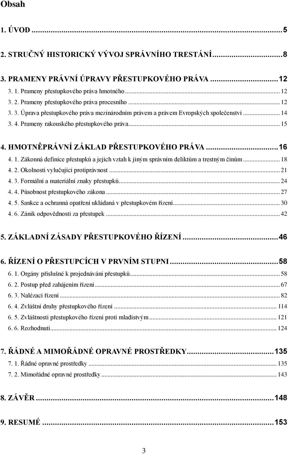 1. Zákonná definice přestupků a jejich vztah k jiným správním deliktům a trestným činům... 18 4. 2. Okolnosti vylučující protiprávnost... 21 4. 3. Formální a materiální znaky přestupků... 24 4. 4. Působnost přestupkového zákona.