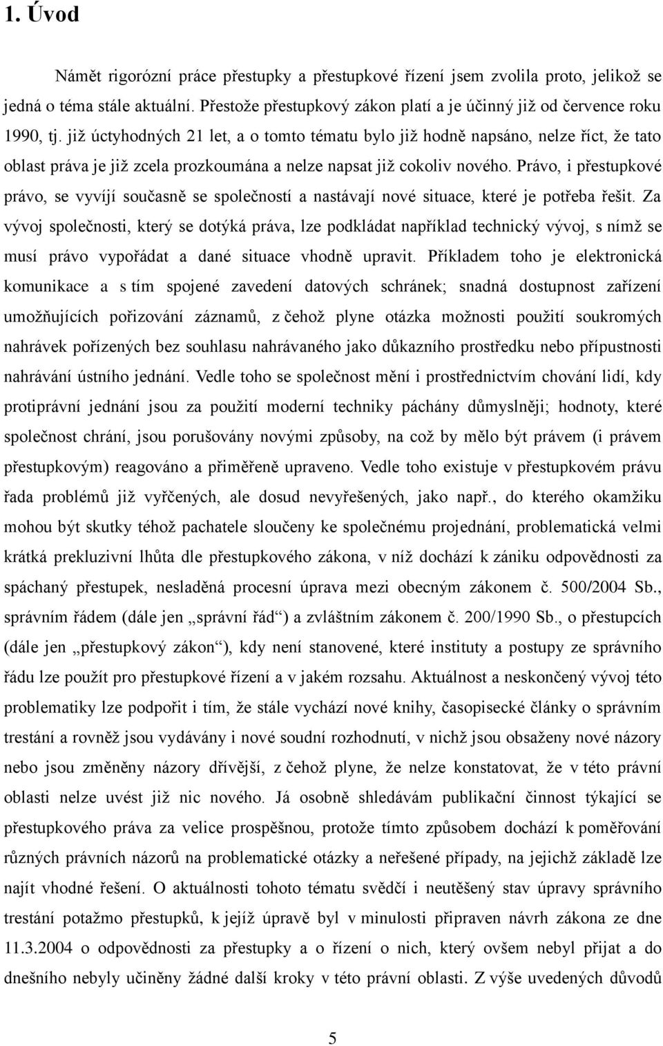 Právo, i přestupkové právo, se vyvíjí současně se společností a nastávají nové situace, které je potřeba řešit.