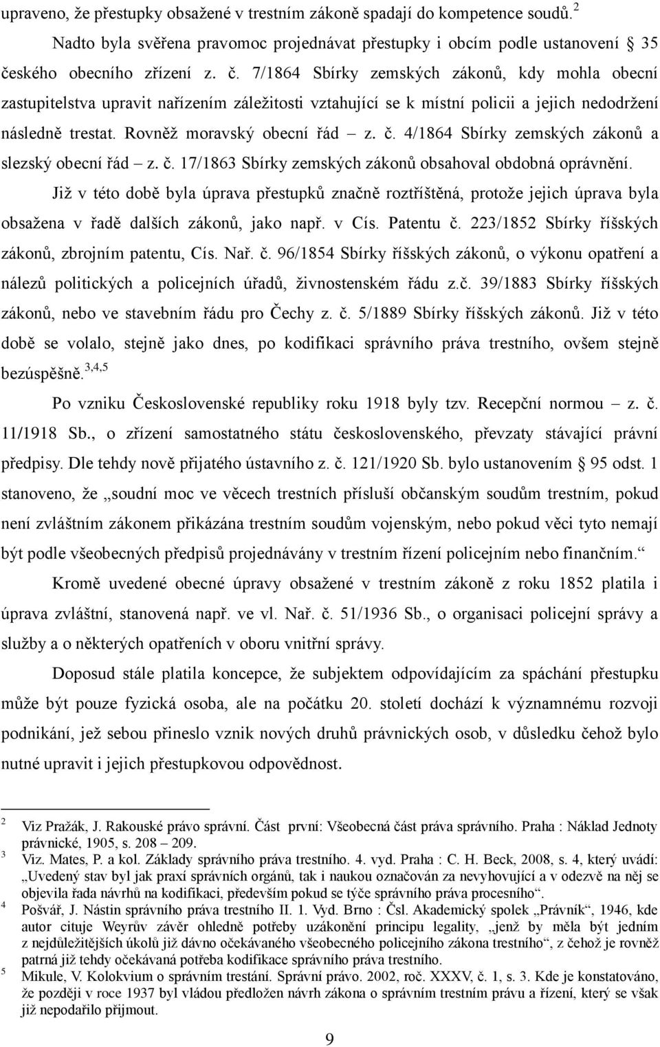 Rovněž moravský obecní řád z. č. 4/1864 Sbírky zemských zákonů a slezský obecní řád z. č. 17/1863 Sbírky zemských zákonů obsahoval obdobná oprávnění.