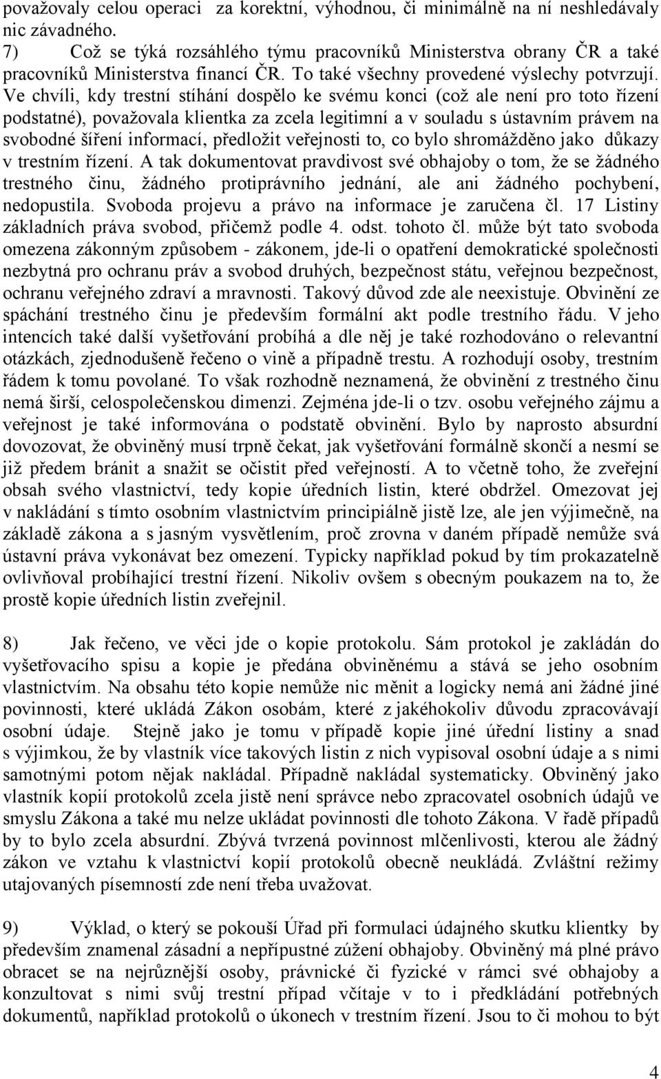 Ve chvíli, kdy trestní stíhání dospělo ke svému konci (což ale není pro toto řízení podstatné), považovala klientka za zcela legitimní a v souladu s ústavním právem na svobodné šíření informací,