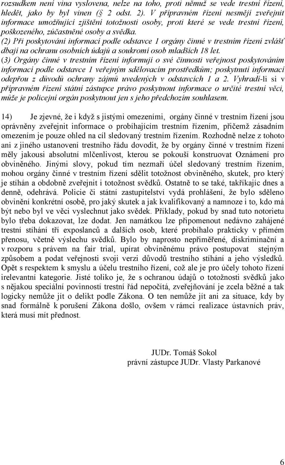 (2) Při poskytování informací podle odstavce 1 orgány činné v trestním řízení zvlášť dbají na ochranu osobních údajů a soukromí osob mladších 18 let.