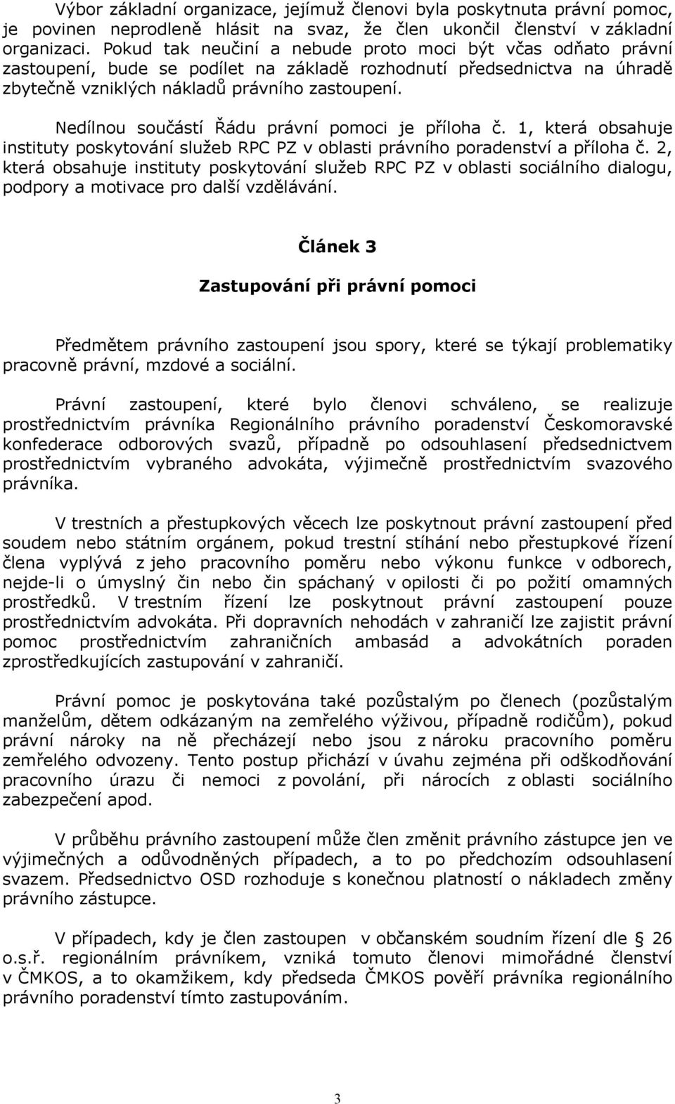 Nedílnou součástí Řádu právní pomoci je příloha č. 1, která obsahuje instituty poskytování služeb RPC PZ v oblasti právního poradenství a příloha č.