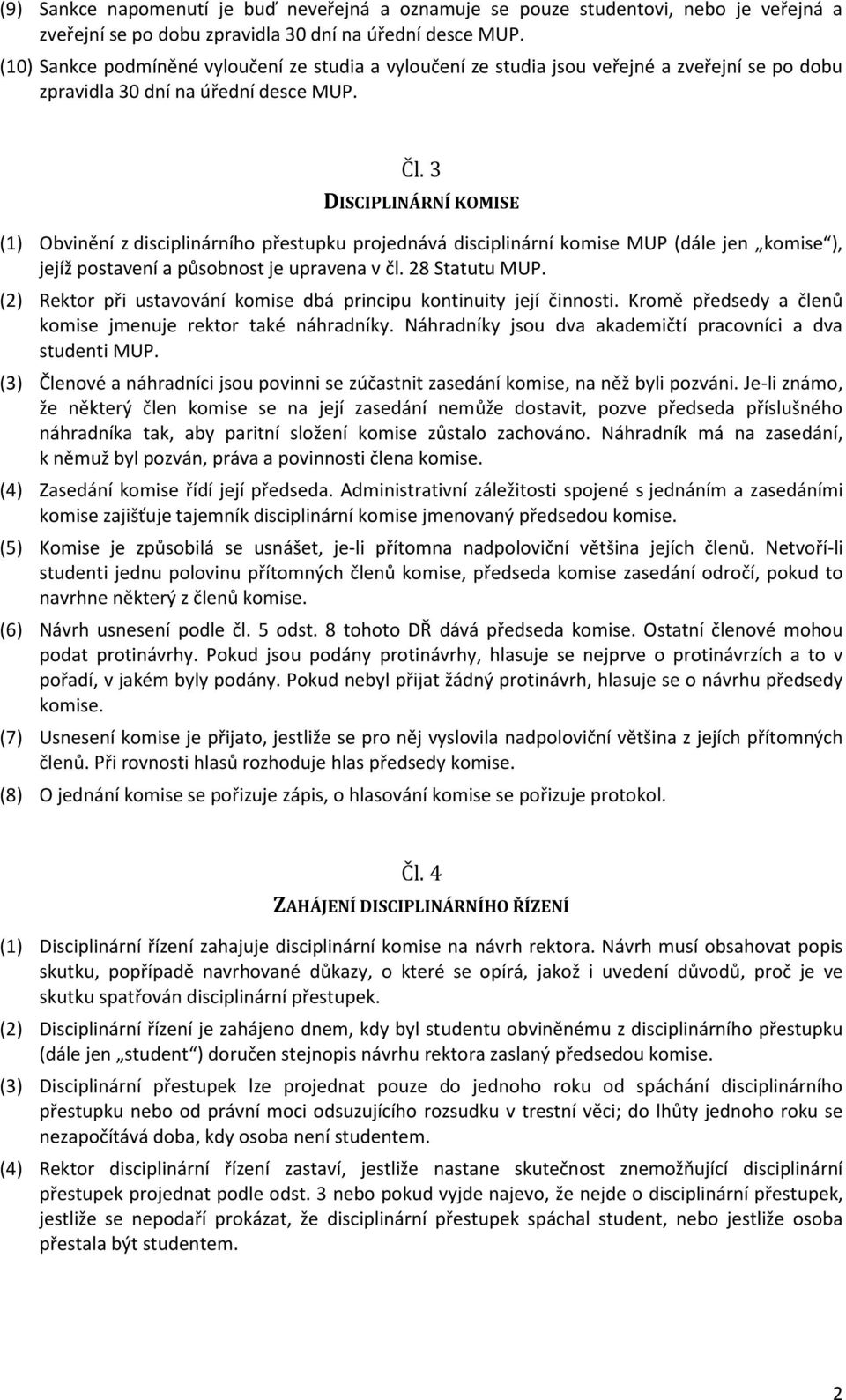 3 DISCIPLINÁRNÍ KOMISE (1) Obvinění z disciplinárního přestupku projednává disciplinární komise MUP (dále jen komise ), jejíž postavení a působnost je upravena v čl. 28 Statutu MUP.