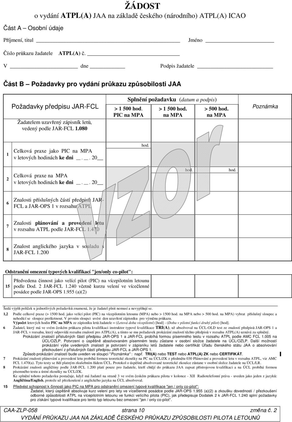 080 Splnění požadavku (datum a podpis) > 1 500 PIC na MPA > 1 500 na MPA > 500 na MPA Poznámka 1 Celková praxe jako PIC na MPA v letových hodinách ke dni.