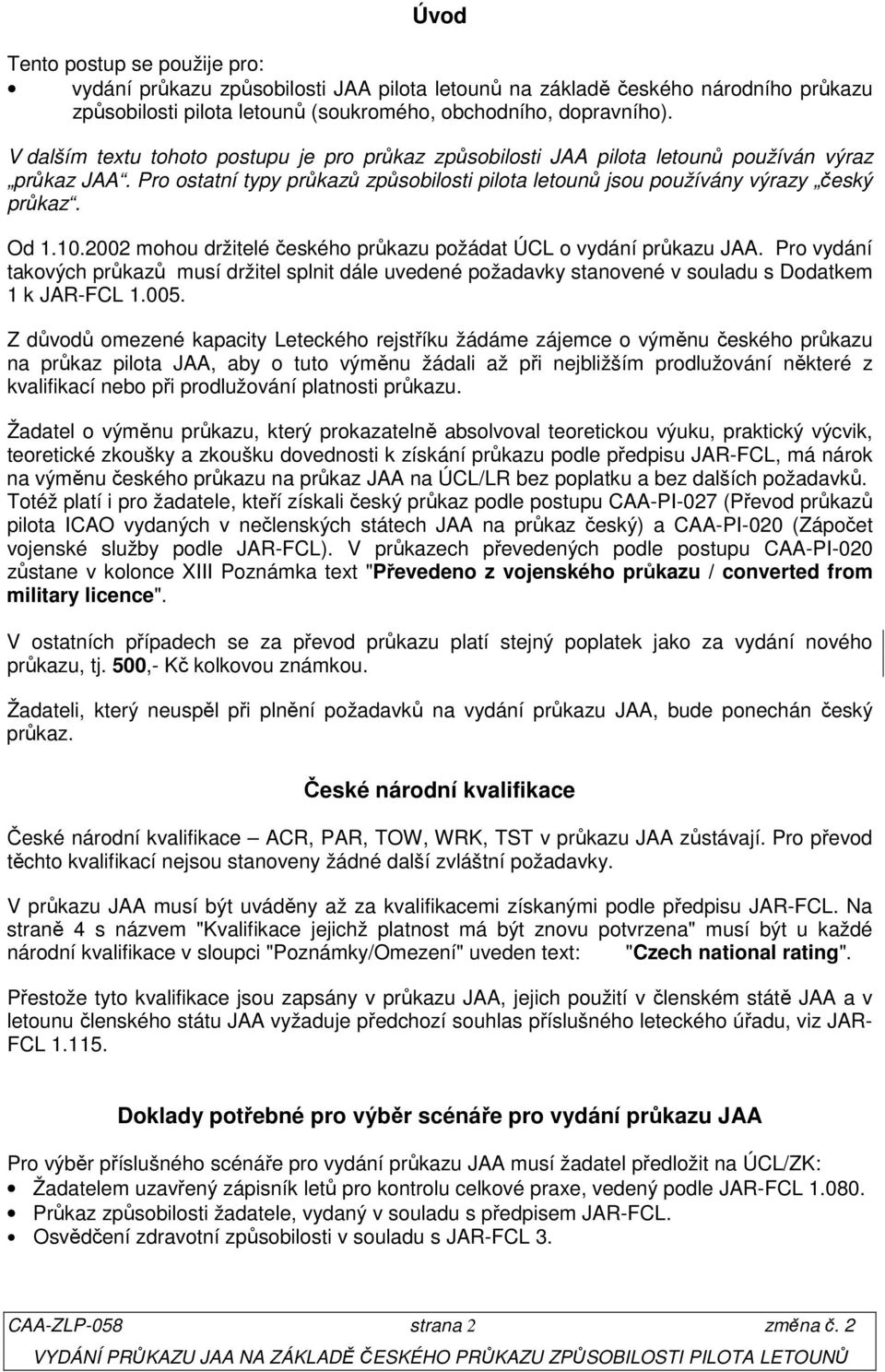 2002 mohou držitelé českého průkazu požádat ÚCL o vydání průkazu JAA. Pro vydání takových průkazů musí držitel splnit dále uvedené požadavky stanovené v souladu s Dodatkem 1 k JAR-FCL 1.005.