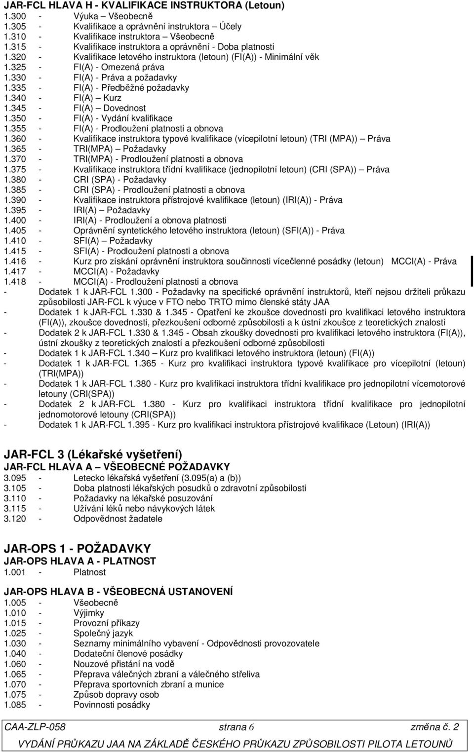 335 - FI(A) - Předběžné požadavky 1.340 - FI(A) Kurz 1.345 - FI(A) Dovednost 1.350 - FI(A) - Vydání kvalifikace 1.355 - FI(A) - Prodloužení platnosti a obnova 1.