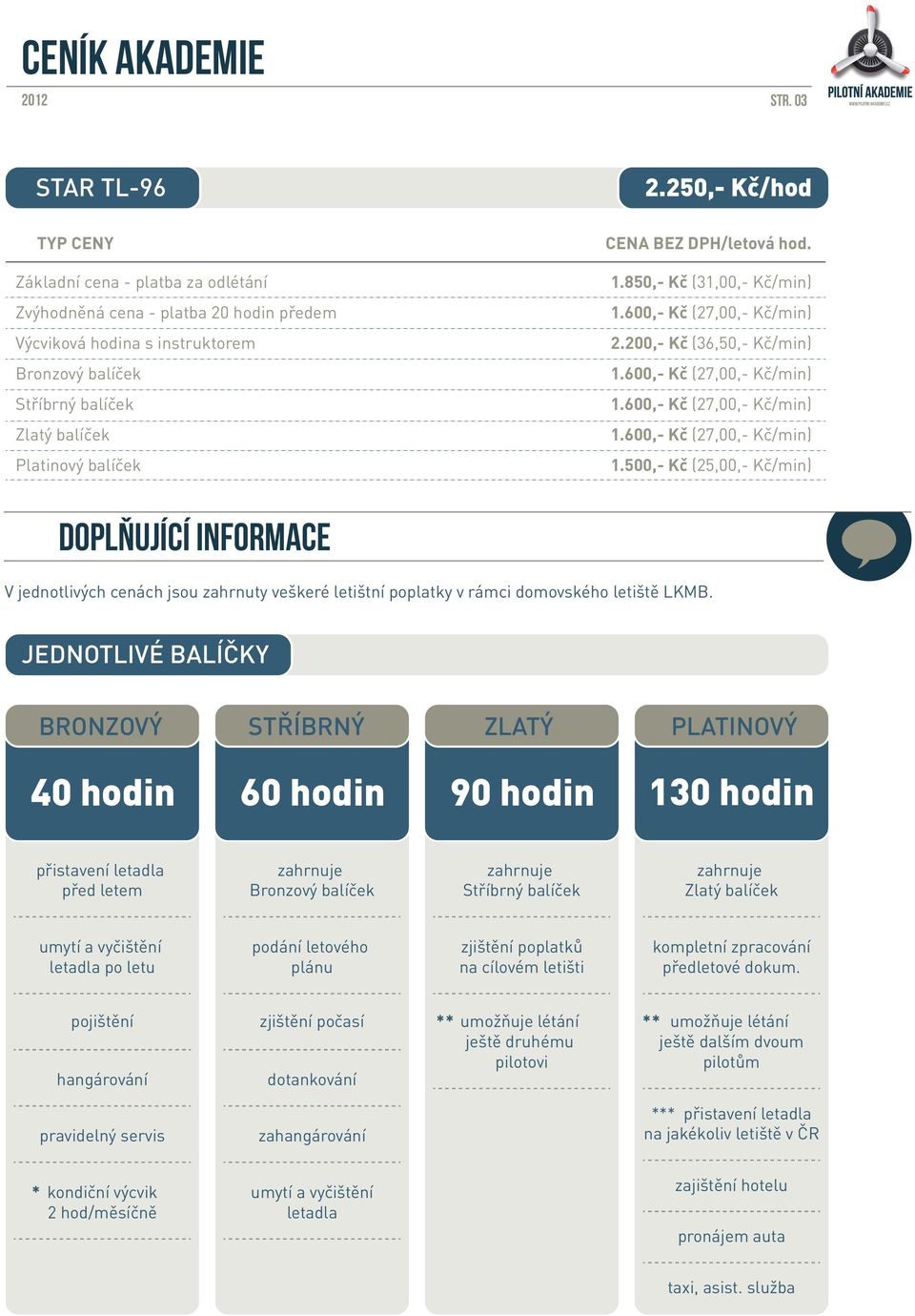 CENA BEZ DPH/letová hod. 1.850,- Kč (31,00,- Kč/min) 1.600,- Kč (27,00,- Kč/min) 2.200,- Kč (36,50,- Kč/min) 1.600,- Kč (27,00,- Kč/min) 1.