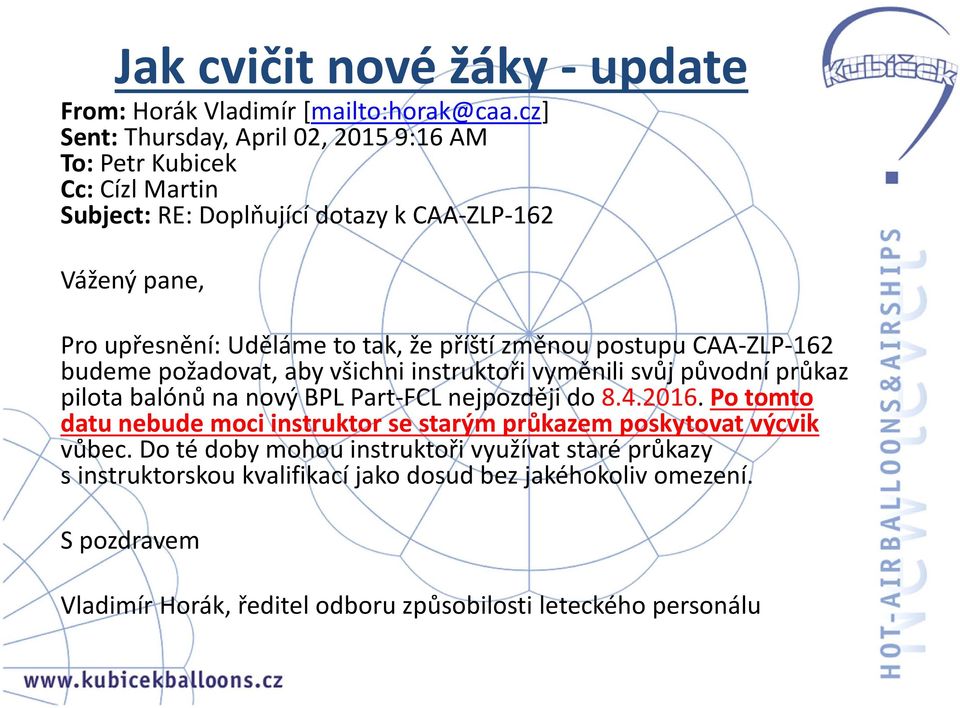 příští změnou postupu CAA ZLP 162 budeme požadovat, aby všichni instruktoři vyměnili svůj původní průkaz pilota balónů na nový BPL Part FCL nejpozději do 8.4.2016.