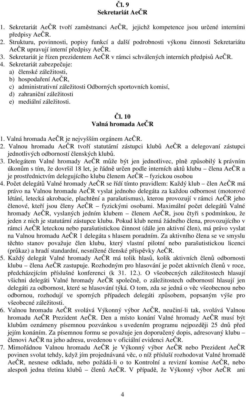 Sekretariát je řízen prezidentem AeČR v rámci schválených interních předpisů AeČR. 4.