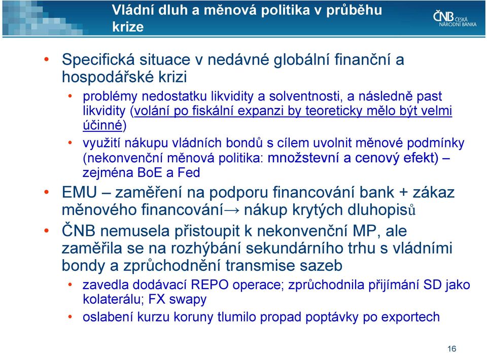 zejména BoE a Fed EMU zaměření na podporu financování bank + zákaz měnového financování nákup krytých dluhopisů ČNB nemusela přistoupit k nekonvenční MP, ale zaměřila se na rozhýbání