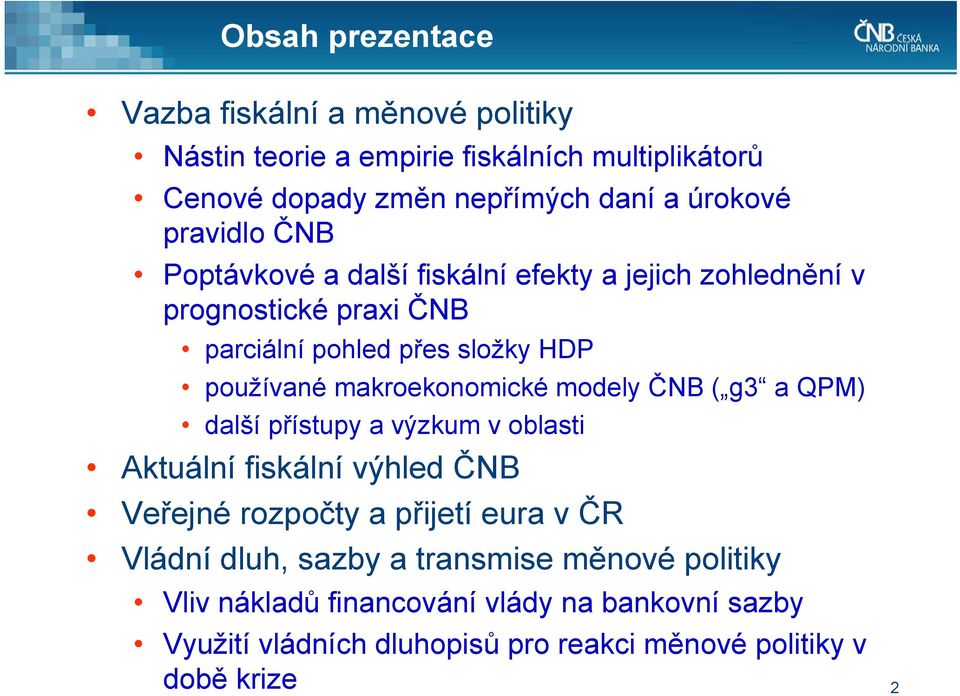 makroekonomické modely ČNB ( g3 a QPM) další přístupy a výzkum v oblasti Aktuální fiskální výhled ČNB Veřejné rozpočty a přijetí eura v ČR Vládní