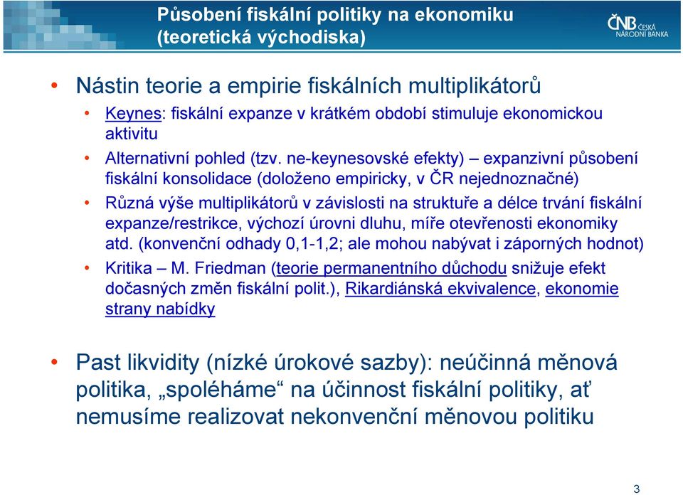 ne-keynesovské efekty) expanzivní působení fiskální konsolidace (doloženo empiricky, v ČR nejednoznačné) Různá výše multiplikátorů v závislosti na struktuře a délce trvání fiskální expanze/restrikce,