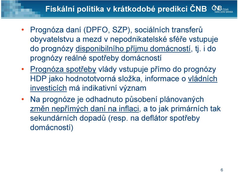 i do prognózy reálné spotřeby domácností Prognóza spotřeby vlády vstupuje přímo do prognózy HDP jako hodnototvorná složka, informace