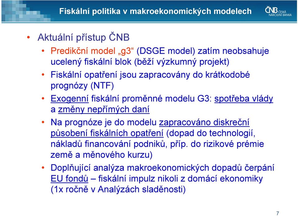 prognóze je do modelu zapracováno diskreční působení fiskálních opatření (dopad do technologií, nákladů financování podniků, příp.