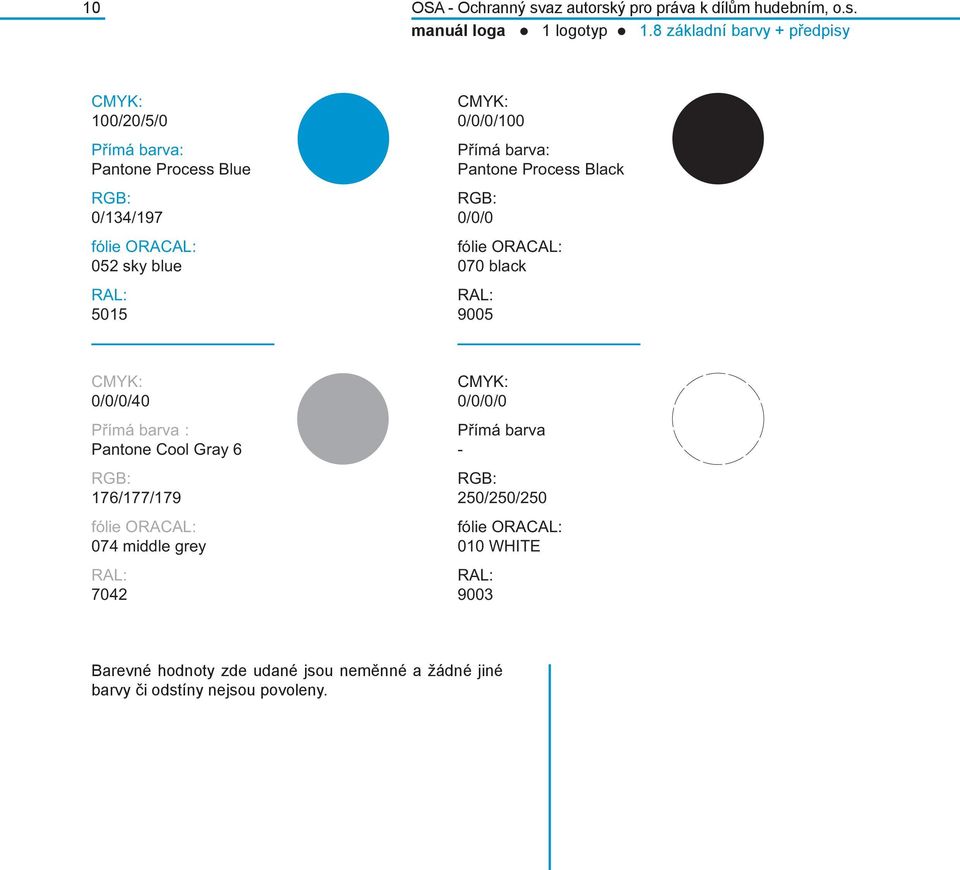 barva: Pantone Process Black 0/0/0 070 black RAL: 9005 0/0/0/40 Přímá barva : Pantone Cool Gray 6 176/177/179 074 middle