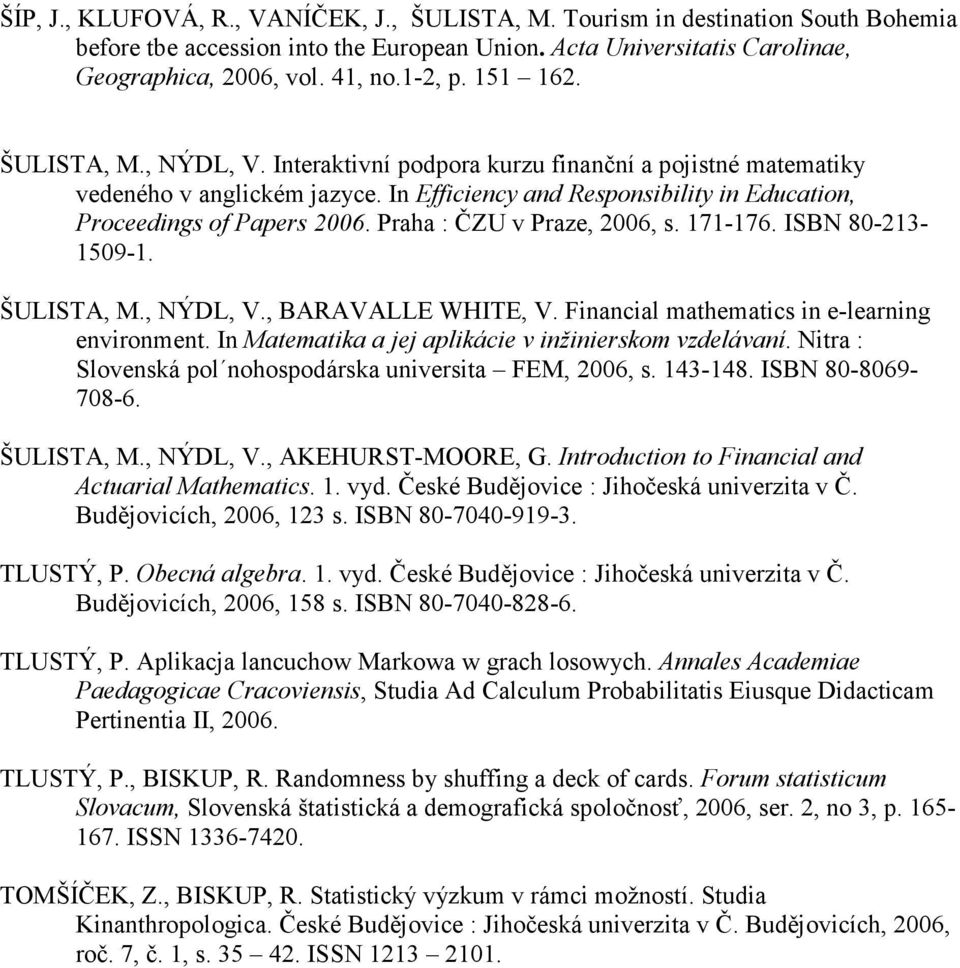 Praha : ČZU v Praze, 2006, s. 171-176. ISBN 80-213- 1509-1. ŠULISTA, M., NÝDL, V., BARAVALLE WHITE, V. Financial mathematics in e-learning environment.