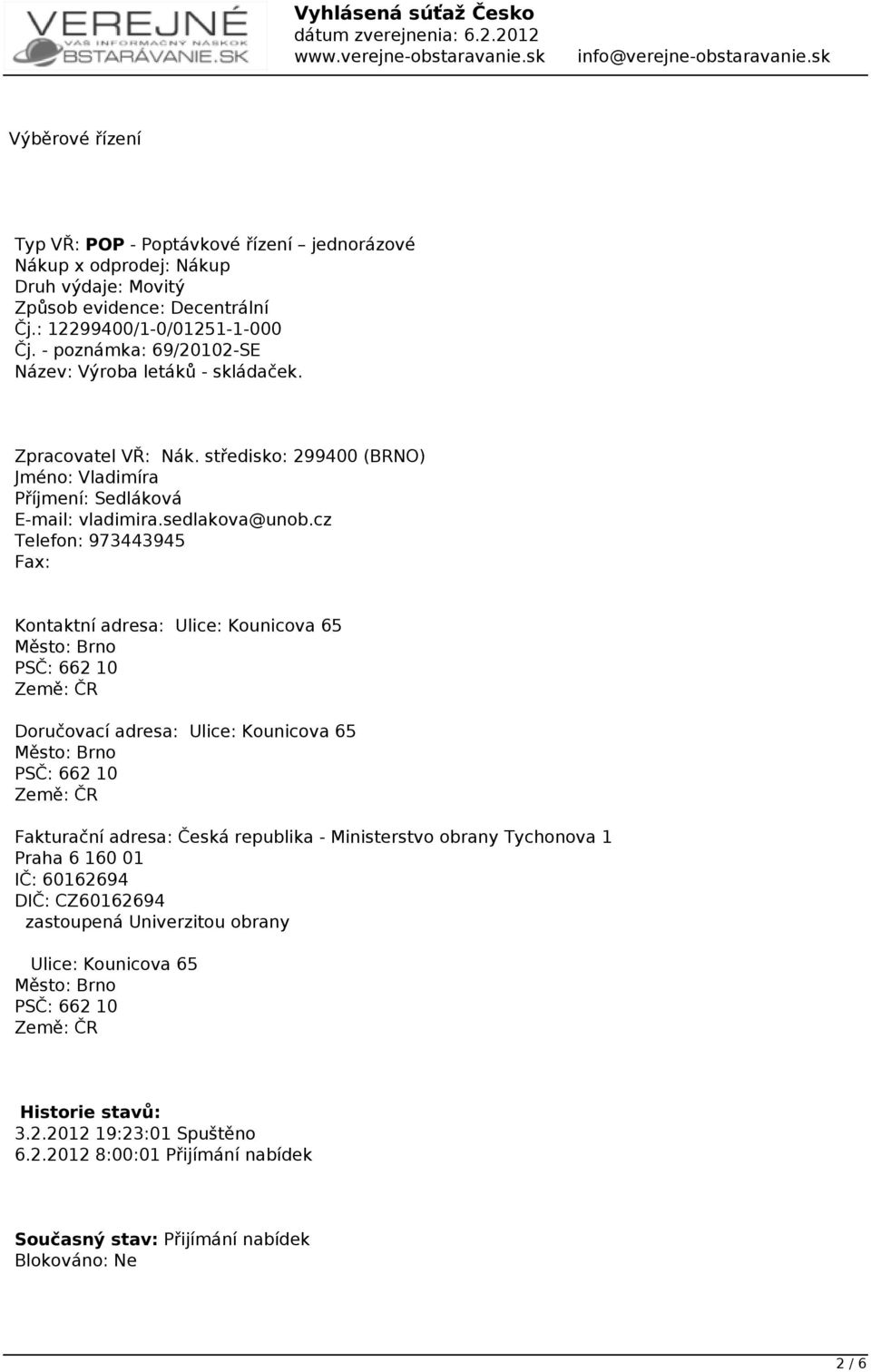 cz Telefon: 973443945 Fax: Kontaktní adresa: Ulice: Kounicova 65 Město: Brno PSČ: 662 10 Země: ČR Doručovací adresa: Ulice: Kounicova 65 Město: Brno PSČ: 662 10 Země: ČR Fakturační adresa: Česká