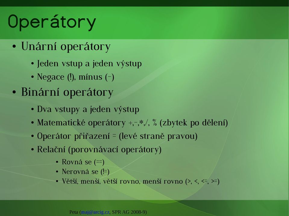 +,-,*,/, % (zbytek po dělení) Operátor přiřazení = (levé straně pravou) Relační