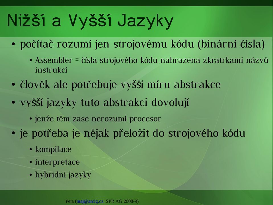 míru abstrakce vyšší jazyky tuto abstrakci dovolují jenže těm zase nerozumí procesor